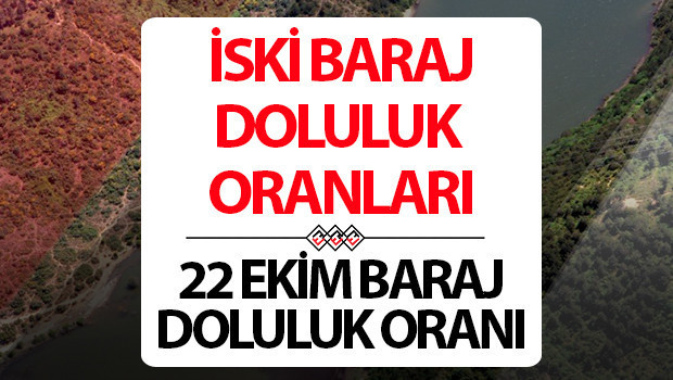 İSKİ İSTANBUL BARAJ DOLULUK ORANLARI 22 EKİM | İSKİ Baraj doluluk oranı yüzdesi kaç oldu?