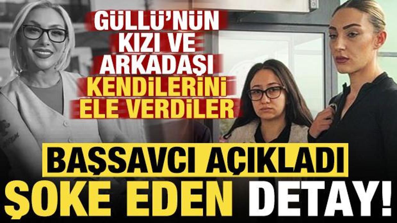 Güllü’nün kızı ve arkadaşı kendilerini ele verdiler! Başsavcı açıkladı, şoke eden detay…